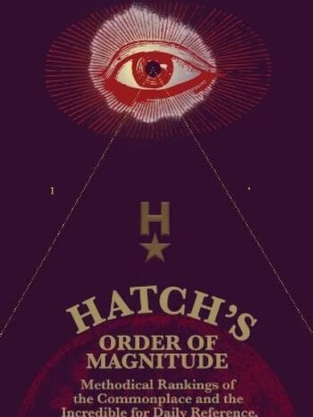 Hatch's Order of Magnitude: Methodical Rankings of the Commonplace and the Incredible for Daily Reference by a Man of Extraordinary Genius & Impeccable Taste - Softcover
Hatch, Michael