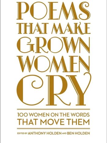 Poems That Make Grown Women Cry: 100 Women on the Words That Move Them