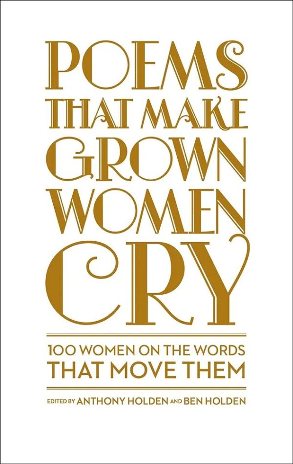 Poems That Make Grown Women Cry: 100 Women on the Words That Move Them