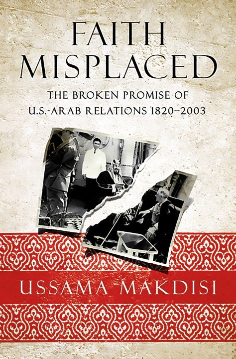 Faith Misplaced

The Broken Promise of U.S.-Arab Relations: 1820-2001