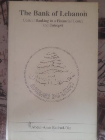 The Bank of Lebanon : central banking in a financial centre and entrepot / Abdul-Amir Badrud-Din