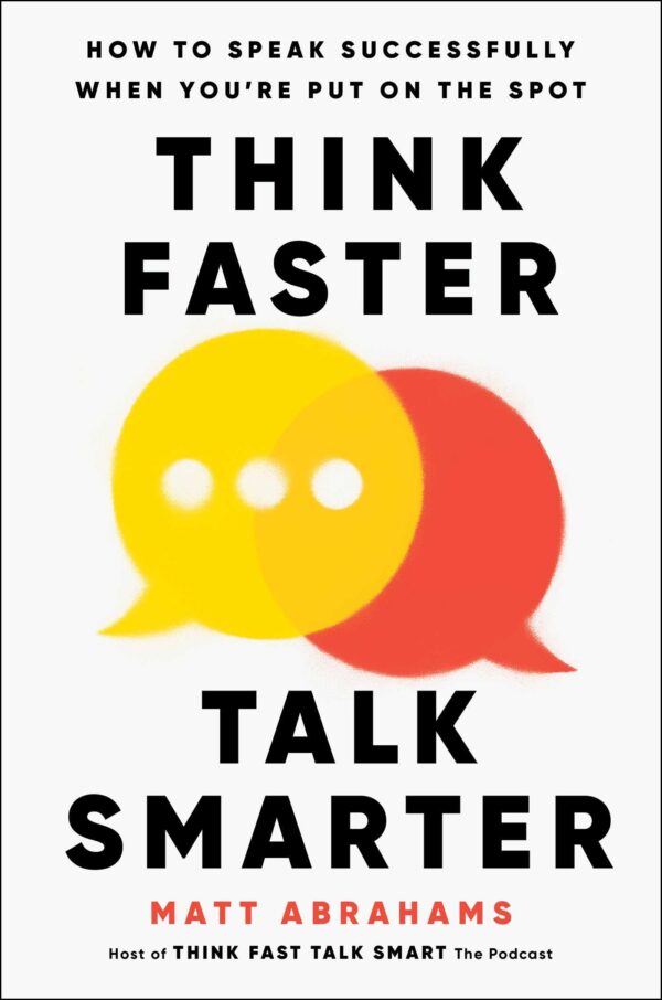 Think Faster, Talk Smarter: How to Speak Successfully When You're Put on the Spot
                  Matt Abrahams