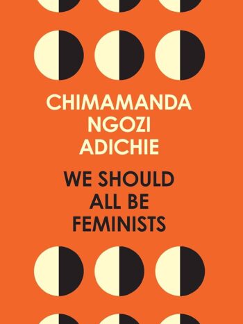 We Should All Be Feminists by Chimamanda Ngozi Adichie