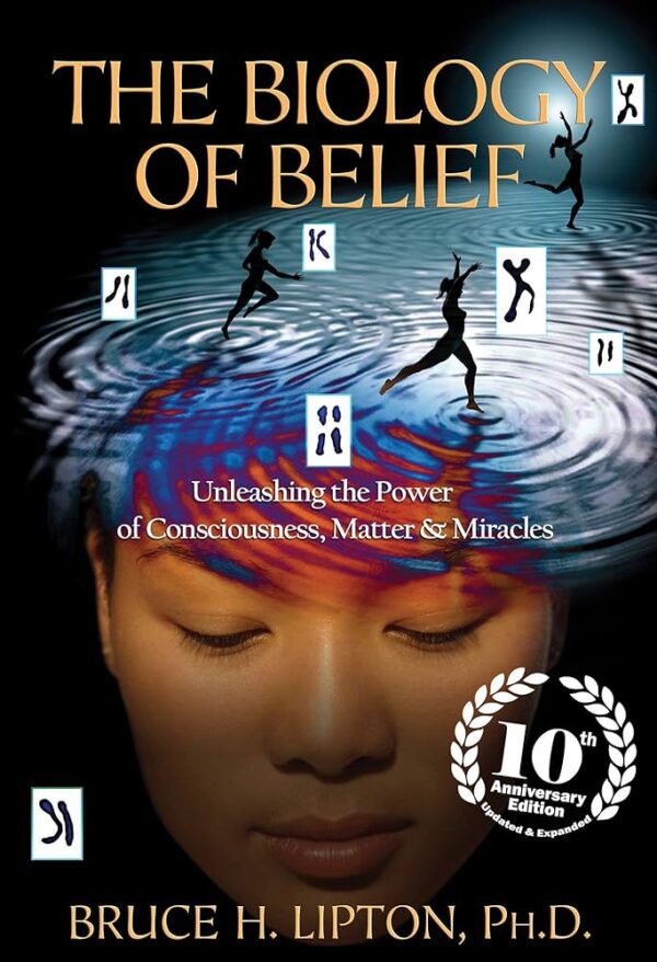 The Biology of Belief by Bruce H. Lipton, PhD