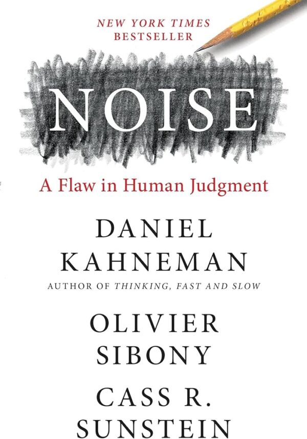 Noise by Daniel Kahneman, Olivier Sibony, and Cass R. Sunstein