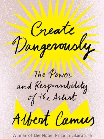Create Dangerously by Albert Camus