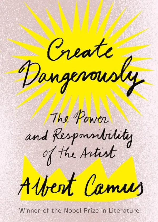 Create Dangerously by Albert Camus