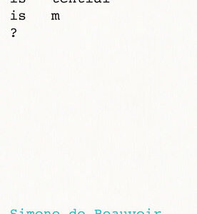 What Is Existentialism? by Simone de Beauvoir