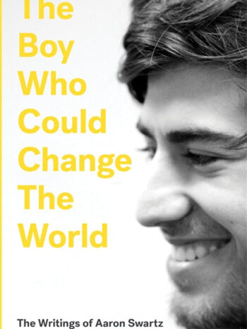 The Boy Who Could Change the World, the Writings of Aaron Swartz