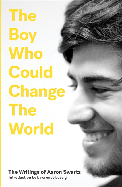 The Boy Who Could Change the World, the Writings of Aaron Swartz