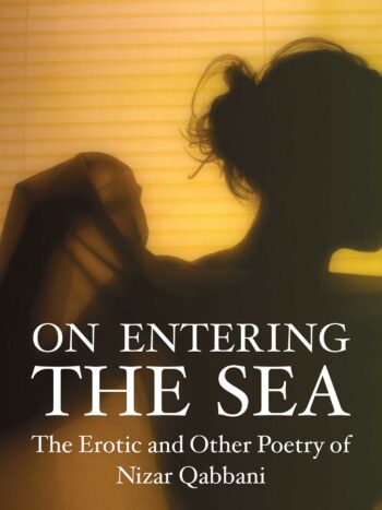 On Entering The Sea: The Erotic and Other Poetry of Nizar Qabbani